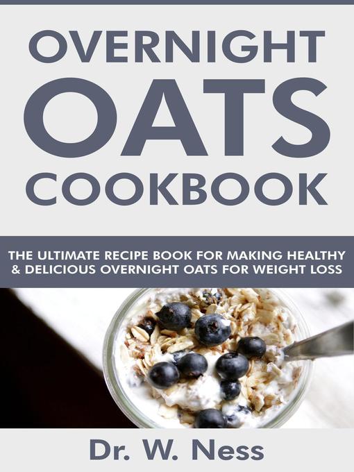 Title details for Overnight Oats Cookbook by Dr. W. Ness - Available